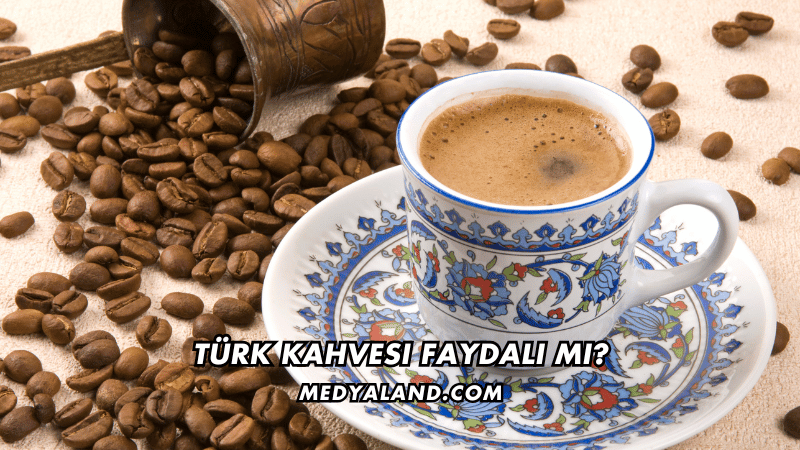 Türk Kahvesi Faydalı mı?