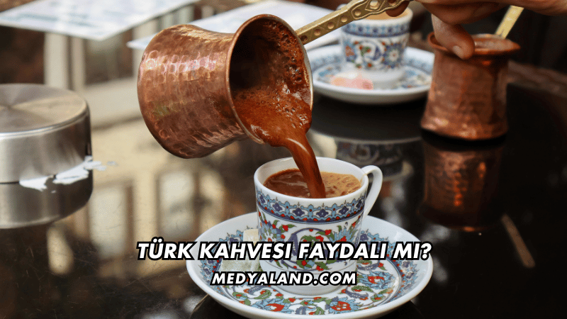 Türk Kahvesi Faydalı mı?
