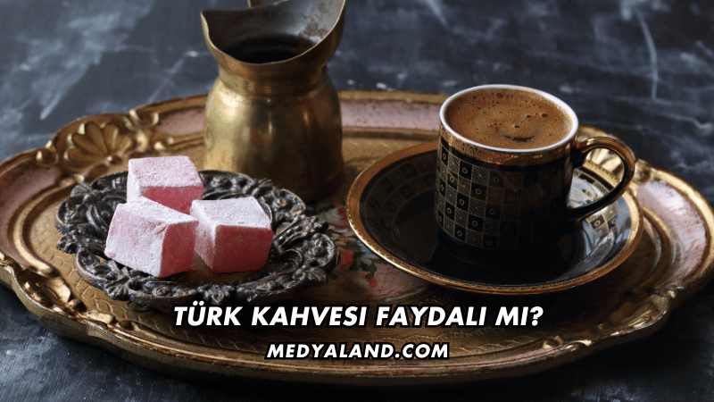 Türk Kahvesi Faydalı mı