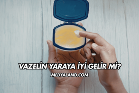 Vazelin Yaraya İyi Gelir mi?