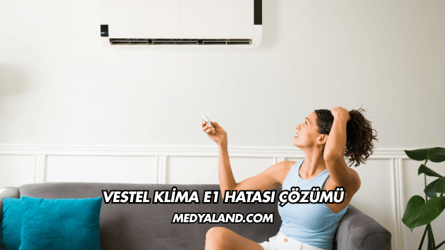 Vestel Klima E1 Hatası Çözümü