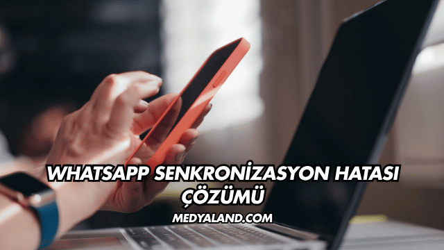 WhatsApp Senkronizasyon Hatası Çözümü