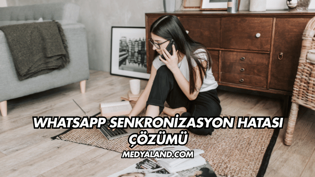 WhatsApp Senkronizasyon Hatası Çözümü