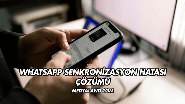 WhatsApp Senkronizasyon Hatası Çözümü