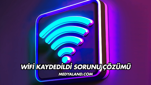 WiFi Kaydedildi Sorunu Çözümü