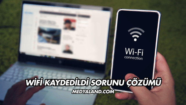 WiFi Kaydedildi Sorunu Çözümü