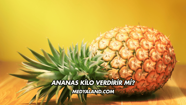 Ananas Kilo Verdirir mi?