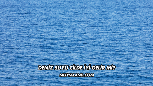 Deniz Suyu Cilde İyi Gelir mi?