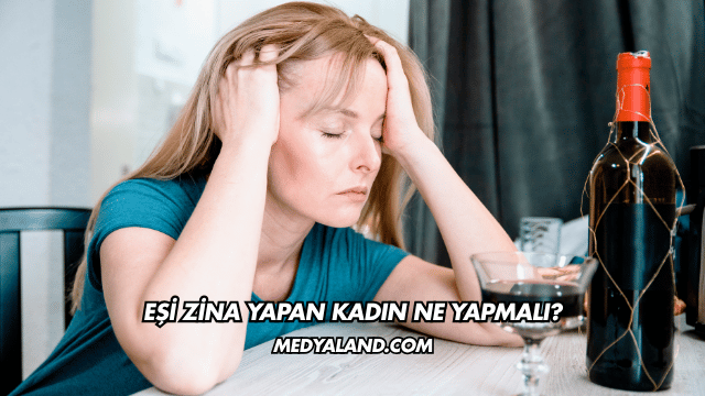 Eşi Zina Yapan Kadın Ne Yapmalı?
