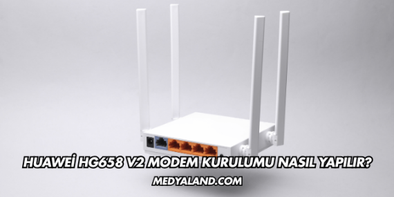Huawei Hg658 V2 Modem Kurulumu Nasıl Yapılır?