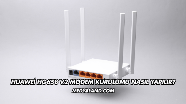 Huawei Hg658 V2 Modem Kurulumu Nasıl Yapılır?