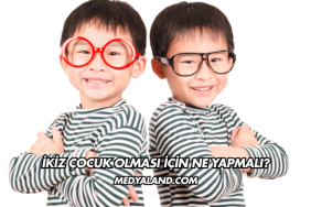 İkiz Çocuk Olması İçin Ne Yapmalı?