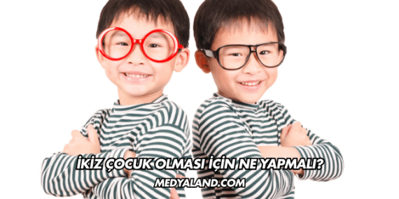 İkiz Çocuk Olması İçin Ne Yapmalı?