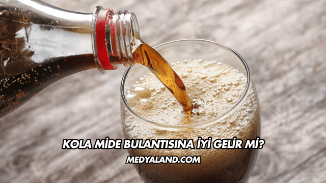 Kola Mide Bulantısına İyi Gelir mi?