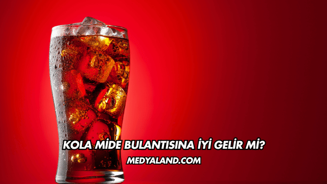 Kola Mide Bulantısına İyi Gelir mi?