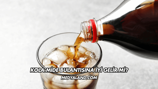Kola Mide Bulantısına İyi Gelir mi?