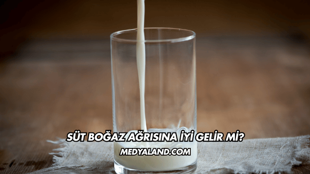 Süt Boğaz Ağrısına İyi Gelir mi?