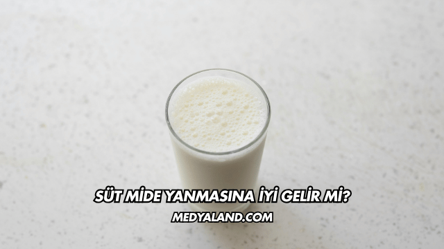 Süt Mide Yanmasına İyi Gelir mi?