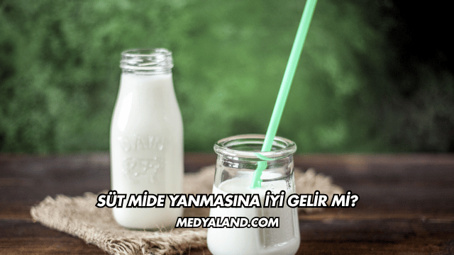 Süt Mide Yanmasına İyi Gelir mi?