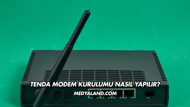 Tenda Modem Kurulumu Nasıl Yapılır?