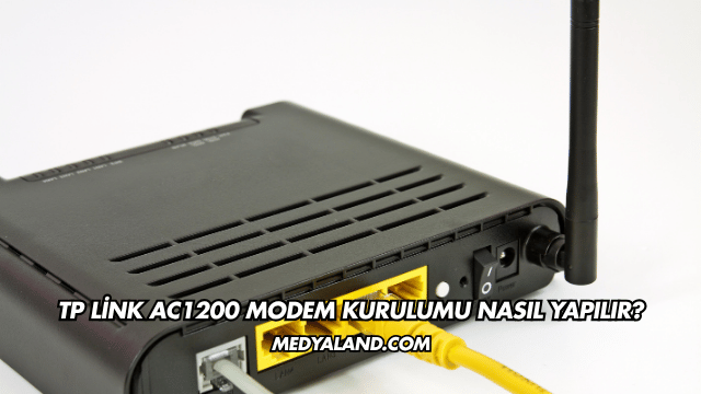 Tp Link Ac1200 Modem Kurulumu Nasıl Yapılır?