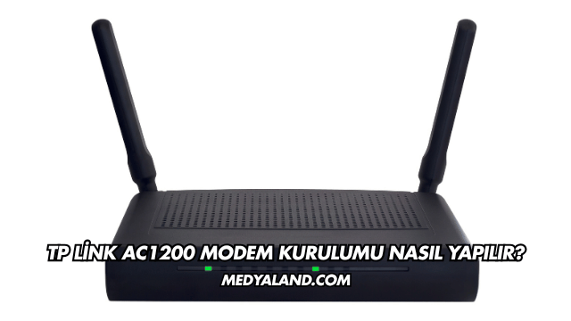 Tp Link Ac1200 Modem Kurulumu Nasıl Yapılır?