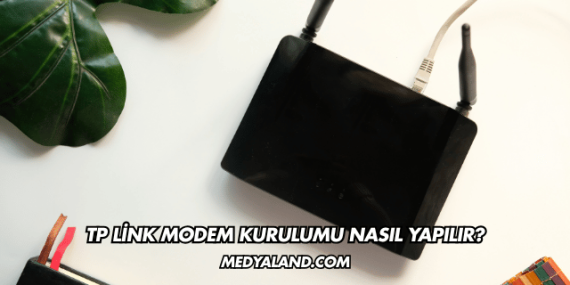Tp Link Modem Kurulumu Nasıl Yapılır?