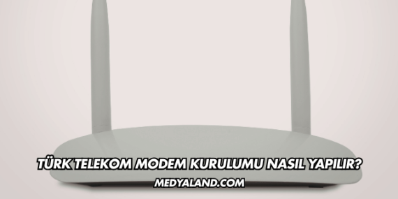 Türk Telekom Modem Kurulumu Nasıl Yapılır?