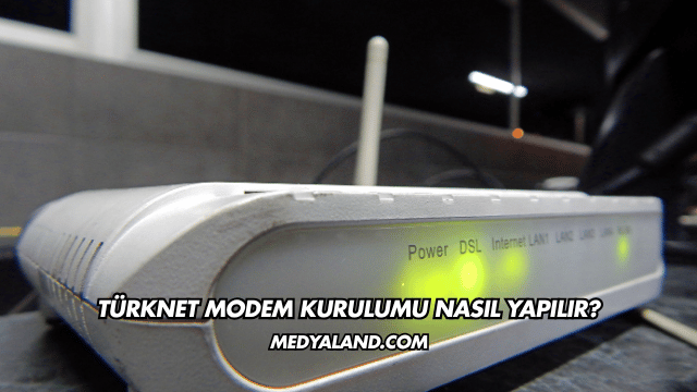 Türknet Modem Kurulumu Nasıl Yapılır?