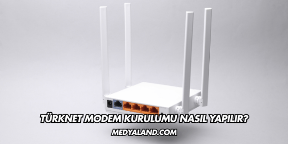Türknet Modem Kurulumu Nasıl Yapılır?