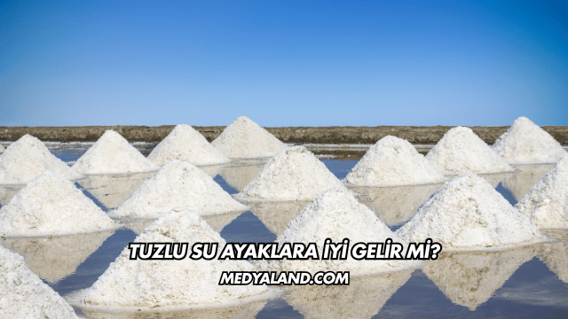Tuzlu Su Ayaklara İyi Gelir mi?
