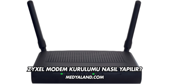 Zyxel Modem Kurulumu Nasıl Yapılır?