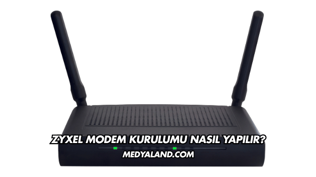 Zyxel Modem Kurulumu Nasıl Yapılır?
