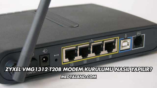 Zyxel VMG1312 T20B Modem Kurulumu Nasıl Yapılır?